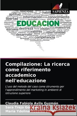 Compilazione: La ricerca come riferimento accademico nell'educazione Avila Guzm Sara Trej Mar 9786203339239 Edizioni Sapienza