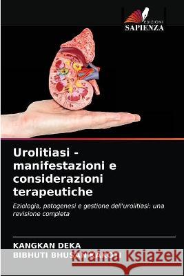 Urolitiasi - manifestazioni e considerazioni terapeutiche Kangkan Deka, Bibhuti Bhusan Kakoti 9786203340211 Edizioni Sapienza