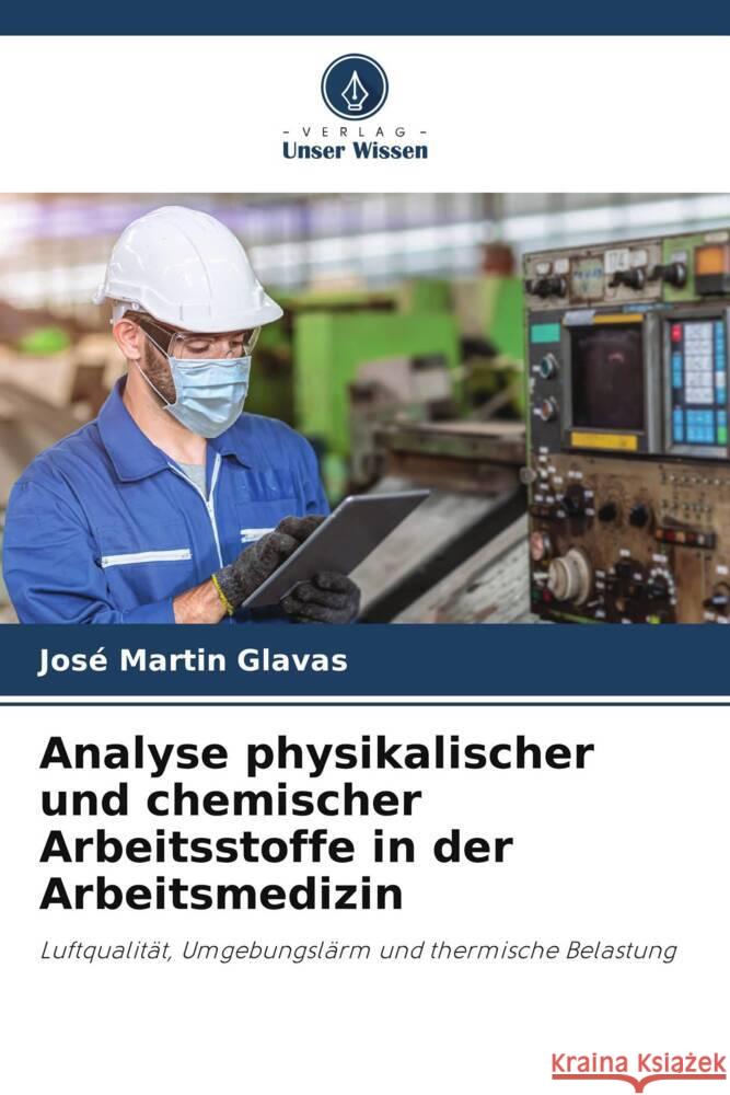 Analyse physikalischer und chemischer Arbeitsstoffe in der Arbeitsmedizin Glavas, José Martin 9786203341638