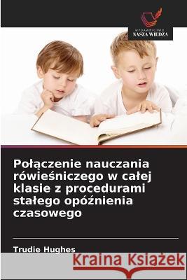 Polączenie nauczania rówieśniczego w calej klasie z procedurami stalego opóźnienia czasowego Hughes, Trudie 9786203342161