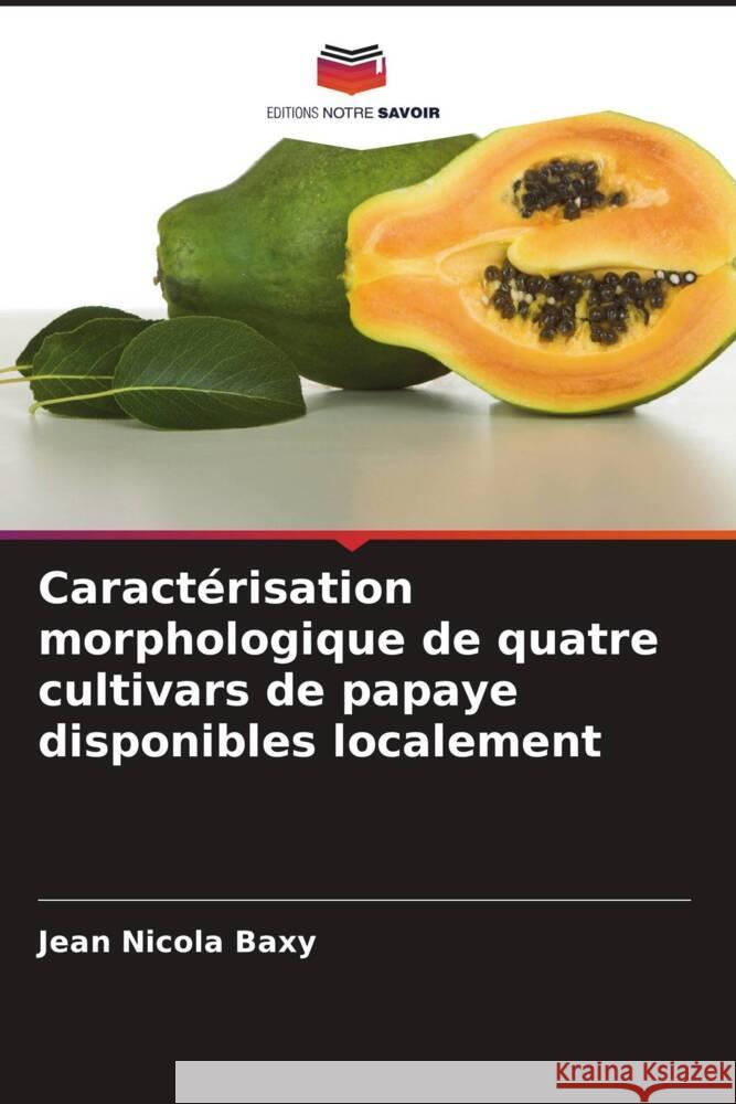 Caractérisation morphologique de quatre cultivars de papaye disponibles localement Baxy, Jean Nicola 9786203342222