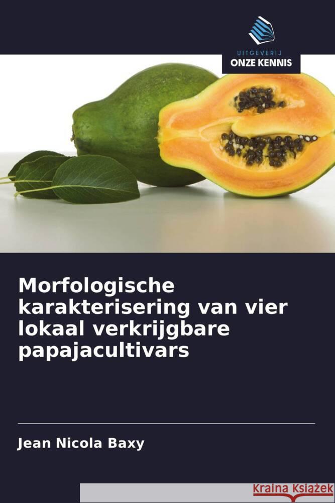 Morfologische karakterisering van vier lokaal verkrijgbare papajacultivars Baxy, Jean Nicola 9786203342246