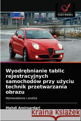 Wyodrębnianie tablic rejestracyjnych samochodów przy użyciu technik przetwarzania obrazu Mahdi Amirsardari 9786203342499