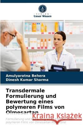 Transdermale Formulierung und Bewertung eines polymeren Films von Olmesartan Amulyaratna Behera, Dinesh Kumar Sharma 9786203342857 Verlag Unser Wissen