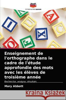 Enseignement de l'orthographe dans le cadre de l'étude approfondie des mots avec les élèves de troisième année Mary Abbott 9786203343281 Editions Notre Savoir