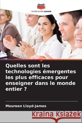 Quelles sont les technologies émergentes les plus efficaces pour enseigner dans le monde entier ? Maureen Lloyd-James 9786203343410