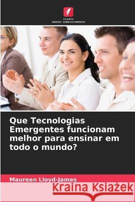 Que Tecnologias Emergentes funcionam melhor para ensinar em todo o mundo? Maureen Lloyd-James 9786203343458