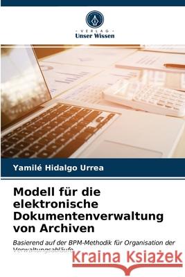 Modell für die elektronische Dokumentenverwaltung von Archiven Yamilé Hidalgo Urrea 9786203343694 Verlag Unser Wissen