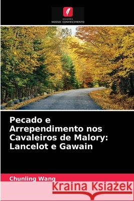 Pecado e Arrependimento nos Cavaleiros de Malory: Lancelot e Gawain Chunling Wang 9786203343700