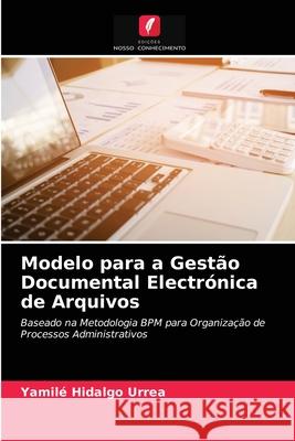 Modelo para a Gestão Documental Electrónica de Arquivos Yamilé Hidalgo Urrea 9786203343786 Edicoes Nosso Conhecimento