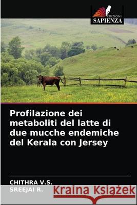 Profilazione dei metaboliti del latte di due mucche endemiche del Kerala con Jersey Chithra V S, Sreejai R 9786203344479