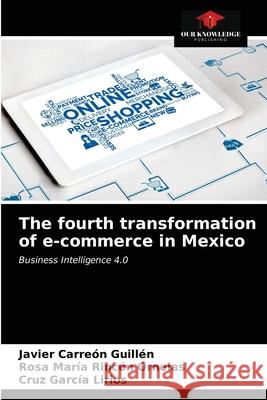 The fourth transformation of e-commerce in Mexico Javier Carreón Guillén, Rosa María Rincón Ornelas, Cruz García Lirios 9786203344615 Our Knowledge Publishing