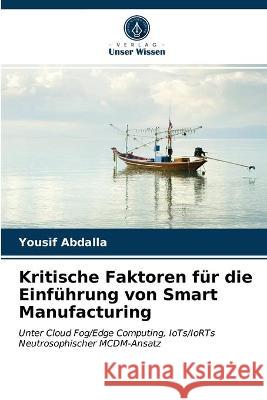 Kritische Faktoren für die Einführung von Smart Manufacturing Yousif Abdalla 9786203344684 Verlag Unser Wissen