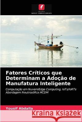 Fatores Críticos que Determinam a Adoção de Manufatura Inteligente Yousif Abdalla 9786203344745 Edicoes Nosso Conhecimento