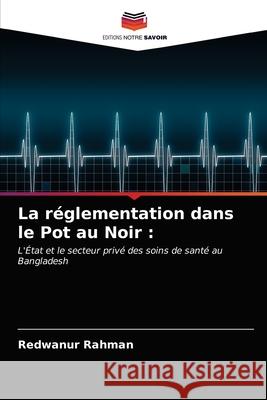 La réglementation dans le Pot au Noir Rahman, Redwanur 9786203345735 Editions Notre Savoir