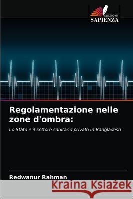 Regolamentazione nelle zone d'ombra Redwanur Rahman 9786203345742 Edizioni Sapienza