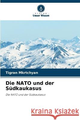 Die NATO und der Südkaukasus Mkrtchyan, Tigran 9786203346671 International Book Market Service Ltd