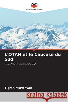 L'OTAN et le Caucase du Sud Tigran Mkrtchyan   9786203346695 International Book Market Service Ltd