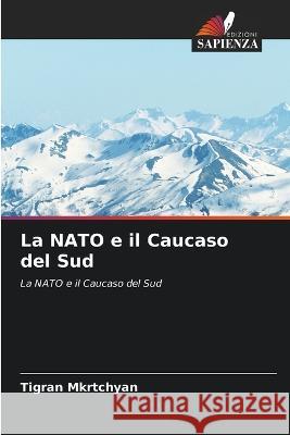 La NATO e il Caucaso del Sud Tigran Mkrtchyan   9786203346701 International Book Market Service Ltd