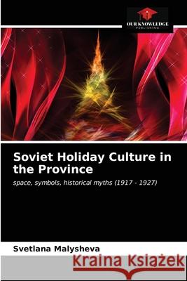 Soviet Holiday Culture in the Province Svetlana Malysheva 9786203346893