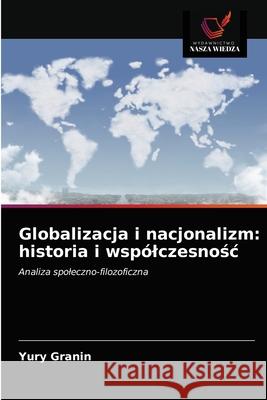 Globalizacja i nacjonalizm: historia i wspólczesnośc Granin, Yury 9786203348149 Wydawnictwo Nasza Wiedza