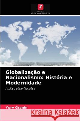 Globalização e Nacionalismo: História e Modernidade Yury Granin 9786203348156 Edicoes Nosso Conhecimento