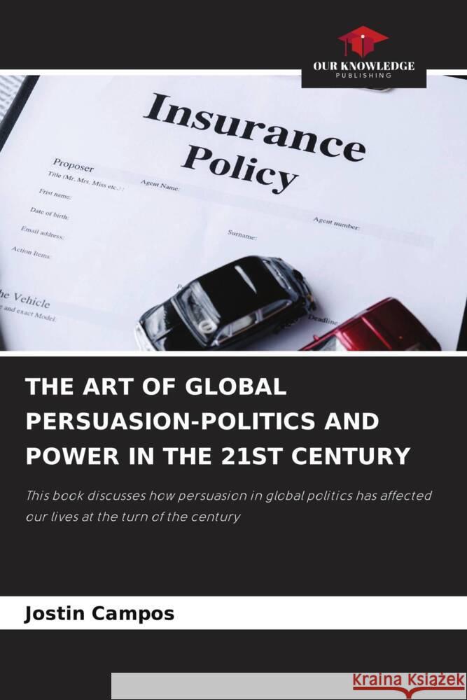 The Art of Global Persuasion-Politics and Power in the 21st Century Jostin Campos 9786203348569