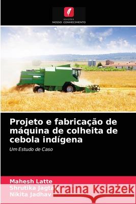 Projeto e fabricação de máquina de colheita de cebola indígena Mahesh Latte, Shrutika Jagtap, Nikita Jadhav 9786203349221