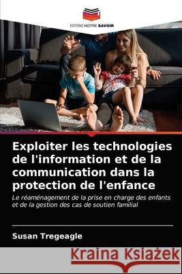 Exploiter les technologies de l'information et de la communication dans la protection de l'enfance Susan Tregeagle 9786203349269