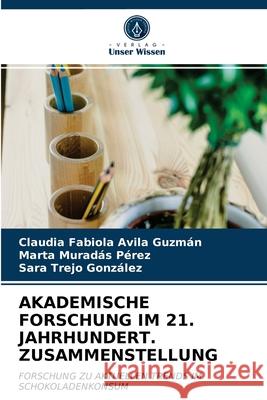 Akademische Forschung Im 21. Jahrhundert. Zusammenstellung Claudia Fabiola Avila Guzmán, Marta Muradas Pérez, Sara Trejo González 9786203349511