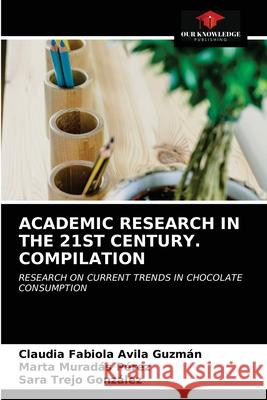 Academic Research in the 21st Century. Compilation Claudia Fabiola Avila Guzmán, Marta Muradas Pérez, Sara Trejo González 9786203349528