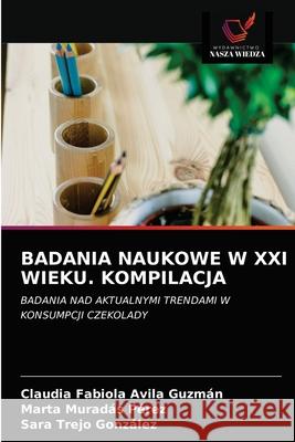 Badania Naukowe W XXI Wieku. Kompilacja Claudia Fabiola Avila Guzmán, Marta Muradas Pérez, Sara Trejo González 9786203349566 Wydawnictwo Nasza Wiedza