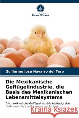 Die Mexikanische Geflügelindustrie, die Basis des Mexikanischen Lebensmittelsystems Guillermo José Navarro del Toro 9786203351743