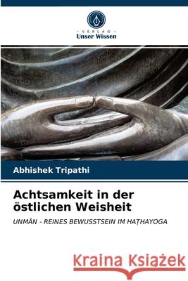 Achtsamkeit in der östlichen Weisheit Abhishek Tripathi 9786203352221 Verlag Unser Wissen