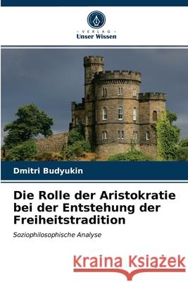 Die Rolle der Aristokratie bei der Entstehung der Freiheitstradition Dmitri Budyukin 9786203352566