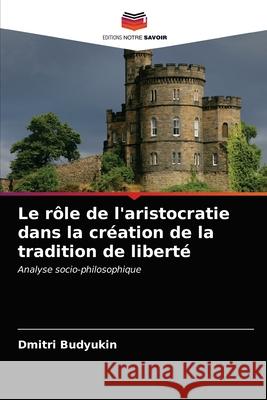 Le rôle de l'aristocratie dans la création de la tradition de liberté Budyukin, Dmitri 9786203352597