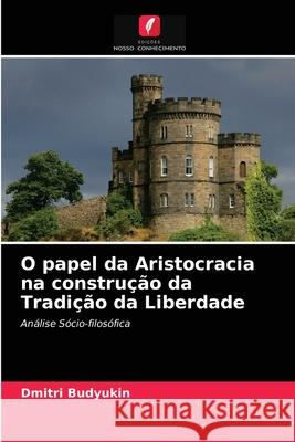 O papel da Aristocracia na construção da Tradição da Liberdade Dmitri Budyukin 9786203352658