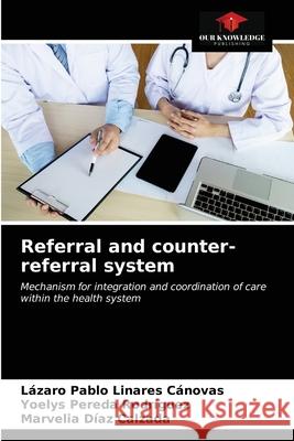 Referral and counter-referral system Lázaro Pablo Linares Cánovas, Yoelys Pereda Rodríguez, Marvelia Díaz Calzada 9786203354140