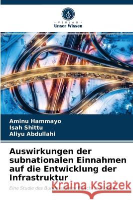 Auswirkungen der subnationalen Einnahmen auf die Entwicklung der Infrastruktur Aminu Hammayo, Isah Shittu, Aliyu Abdullahi 9786203354263