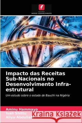 Impacto das Receitas Sub-Nacionais no Desenvolvimento Infra-estrutural Aminu Hammayo, Isah Shittu, Aliyu Abdullahi 9786203354324