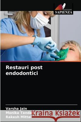 Restauri post endodontici Varsha Jain, Monika Tandan, Rakesh Mittal 9786203355604