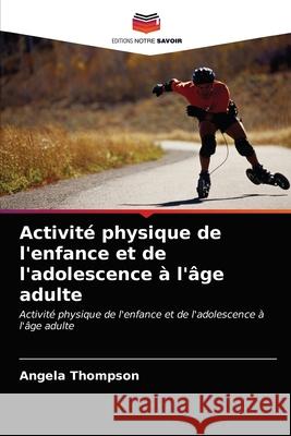 Activité physique de l'enfance et de l'adolescence à l'âge adulte Thompson, Angela 9786203355895