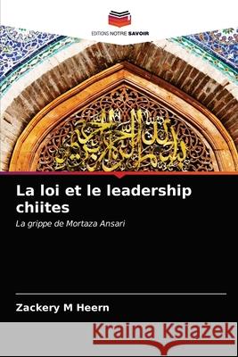 La loi et le leadership chiites Zackery M Heern 9786203356243 Editions Notre Savoir