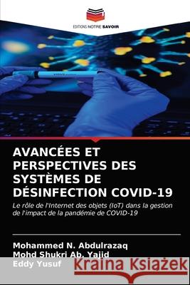 Avancées Et Perspectives Des Systèmes de Désinfection Covid-19 Mohammed N Abdulrazaq, Mohd Shukri Ab Yajid, Eddy Yusuf 9786203356762