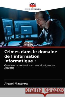 Crimes dans le domaine de l'information informatique Alexej Maxurow 9786203358070 Editions Notre Savoir