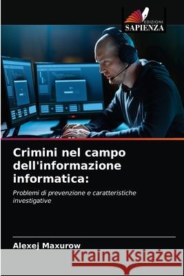 Crimini nel campo dell'informazione informatica Alexej Maxurow 9786203358087 Edizioni Sapienza