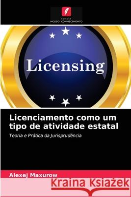 Licenciamento como um tipo de atividade estatal Alexej Maxurow 9786203358599 Edicoes Nosso Conhecimento