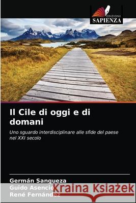 Il Cile di oggi e di domani Germán Sangueza, Guido Asencio, René Fernández 9786203359220 Edizioni Sapienza