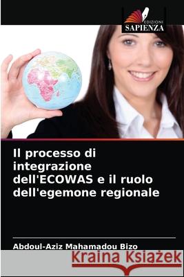 Il processo di integrazione dell'ECOWAS e il ruolo dell'egemone regionale Abdoul-Aziz Mahamadou Bizo 9786203359350 Edizioni Sapienza