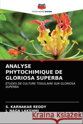 Analyse Phytochimique de Gloriosa Superba S Karnakar Reddy, J Naga Lakshmi 9786203359497 Editions Notre Savoir